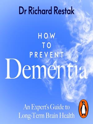 How to prevent dementia  : An expert's guide to long-term brain health. Richard Restak. 