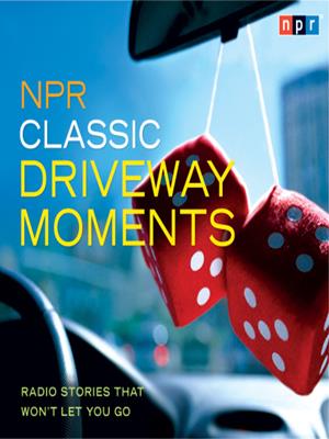 Npr classic driveway moments  : Radio Stories that Won't Let You Go. &#169;1979-2010 National Public Radio, Inc.. 