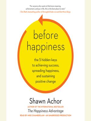 Before happiness  : The 5 Hidden Keys to Achieving Success, Spreading Happiness, and Sustaining Positive Change. Shawn Achor. 