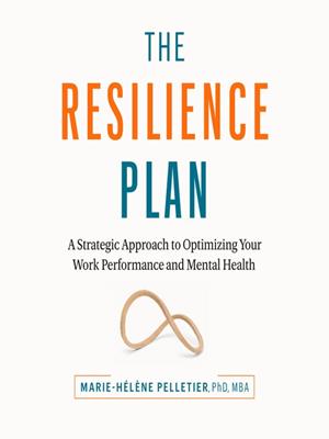 The resilience plan  : A strategic approach to optimizing your work performance and mental health. MBA Pelletier, Marie-Hélène, PhD. 