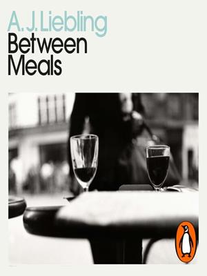 Between meals  : An appetite for paris. A. J Liebling. 