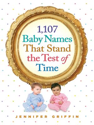 1,107 baby names that stand the test of time . Jennifer Griffin. 