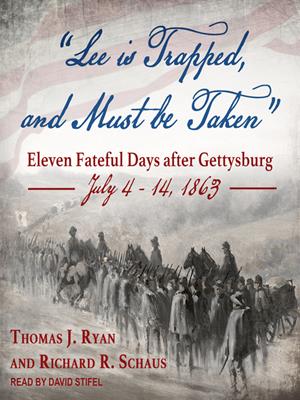 "lee is trapped, and must be taken"  : Eleven fateful days after gettysburg: july 4--14, 1863. Thomas J Ryan. 