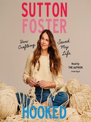 Hooked  : How crafting saved my life. Sutton Foster. 