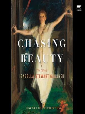 Chasing beauty  : The life of isabella stewart gardner. Natalie Dykstra. 