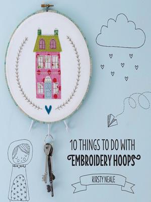 10 things to do with embroidery hoops  : Unique and inspiring projects to decorate your home. Kirsty Neale. 