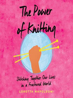 The power of knitting  : Stitching together our lives in a fractured world. Loretta Napoleoni. 