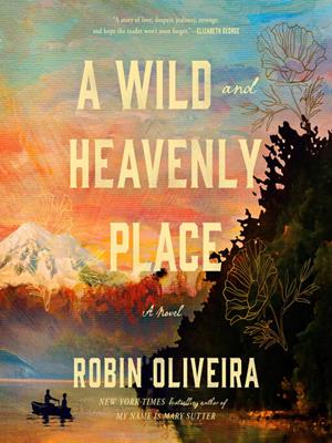 A wild and heavenly place . Robin Oliveira. 