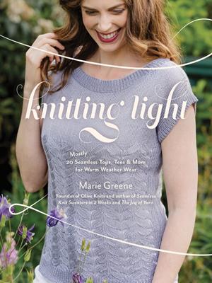 Knitting light  : 20 mostly seamless tops, tees & more for warm weather wear. Marie Greene. 