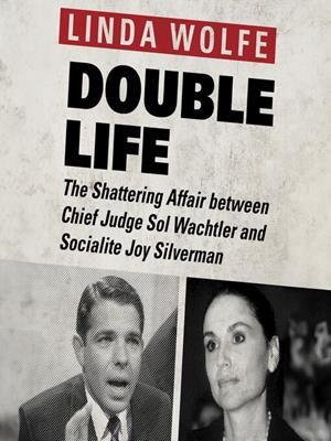 Double life  : The shattering affair between chief judge sol wachtler and socialite joy silverman. Linda Wolfe. 
