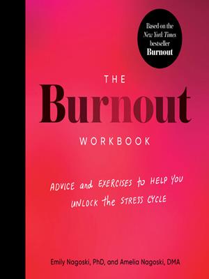 The burnout workbook  : Advice and exercises to help you unlock the stress cycle. Emily Nagoski. 