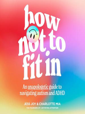 How not to fit in  : An unapologetic guide to navigating autism and adhd. Jess Joy. 