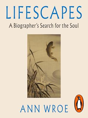 Lifescapes  : A biographer's search for the soul. Ann Wroe. 