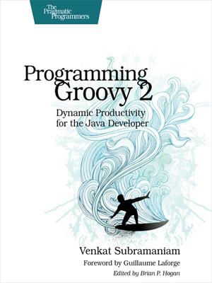 Programming groovy 2  : Dynamic productivity for the java developer. Venkat Subramaniam . 