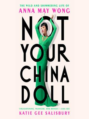 Not your china doll  : The wild and shimmering life of anna may wong. Katie Gee Salisbury. 
