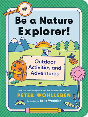Be a nature explorer!  : Outdoor activities and adventures. Peter Wohlleben. 