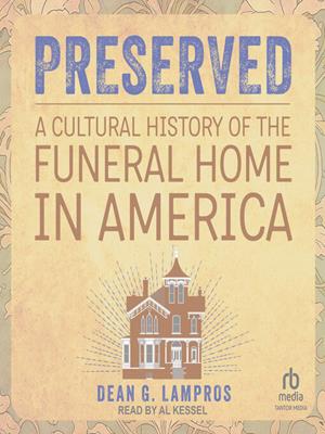 Preserved  : A cultural history of the funeral home in america. Dean G Lampros. 