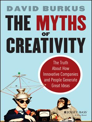 The myths of creativity  : The Truth About How Innovative Companies and People Generate Great Ideas. David Burkus. 