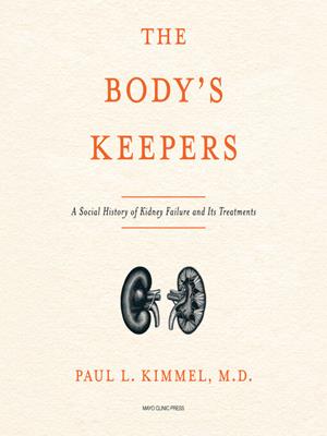 The body's keepers  : A social history of kidney failure and its treatments. Paul Kimmel. 