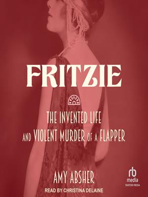 Fritzie  : The invented life and violent murder of a flapper. Amy Absher. 