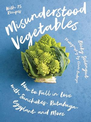 Misunderstood vegetables  : How to fall in love with sunchokes, rutabaga, eggplant and more. Becky Selengut. 