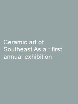 Ceramic art of Southeast Asia : first annual exhibition