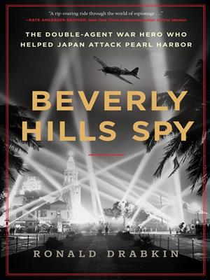 Beverly hills spy  : The double-agent war hero who helped japan attack pearl harbor. Ronald Drabkin. 