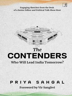 The contenders  : Who will lead india tomorrow?. Priya Sahgal. 