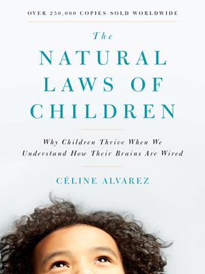 The natural laws of children  : Why Children Thrive When We Understand How Their Brains Are Wired. CELINE ALVAREZ. 