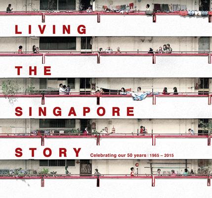 Living the Singapore story : celebrating our 50 years, 1965-2015
