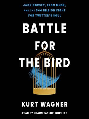 Battle for the bird  : Jack dorsey, elon musk, and the $44 billion fight for twitter's soul. Kurt Wagner. 