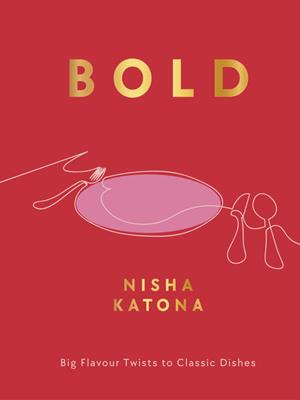 Bold  : Big flavour twists to classic dishes. Nisha Katona. 