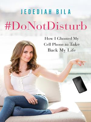 #donotdisturb  : How I Ghosted My Cell Phone to Take Back My Life. Jedediah Bila. 
