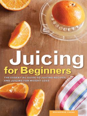 Juicing for beginners  : The Essential Guide to Juicing Recipes and Juicing for Weight Loss. Rockridge Press . 