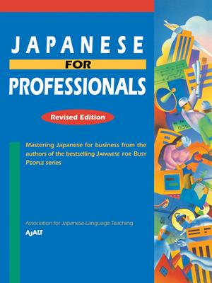Japanese for professionals  : Revised: mastering japanese for business from the authors of the bestselling japanese for busy people series. AJALT. 