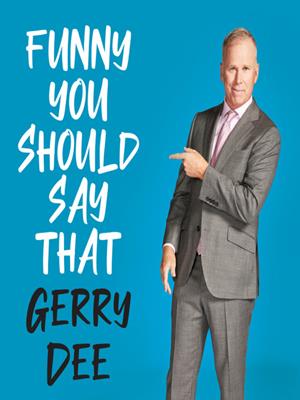 Funny you should say that . Gerry Dee. 
