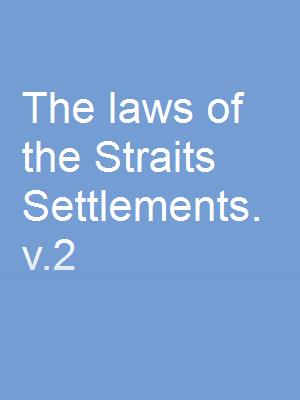The laws of the Straits Settlements. v.2