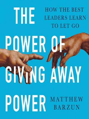 The power of giving away power  : How the best leaders learn to let go. Matthew Barzun. 