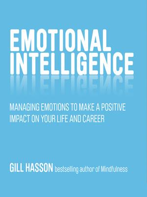Emotional intelligence  : Managing emotions to make a positive impact on your life and career. Gill Hasson. 