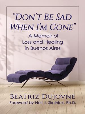 "don't be sad when i'm gone"  : A memoir of loss and healing in buenos aires. Beatriz Dujovne. 