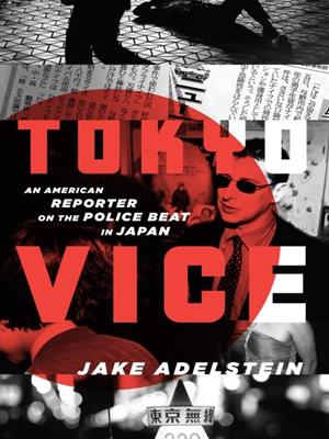 Tokyo vice  : An American Reporter on the Police Beat in Japan. Jake Adelstein. 