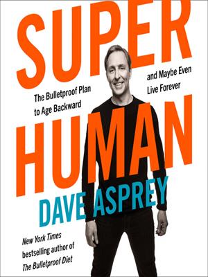 Super human  : The Bulletproof Plan to Age Backward and Maybe Even Live Forever. Dave Asprey. 