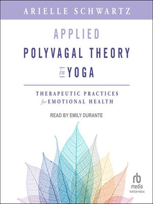 Applied polyvagal theory in yoga  : Therapeutic practices for emotional health. Arielle Schwartz. 