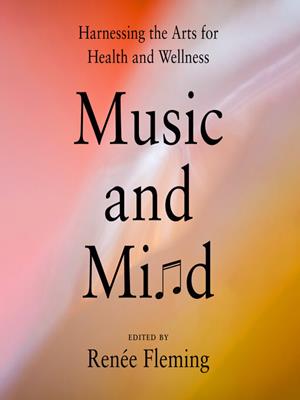 Music and mind  : Harnessing the arts for health and wellness. Renée Fleming. 