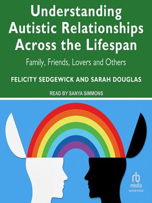 Understanding autistic relationships across the lifespan  : Family, friends, lovers and others. Felicity Sedgewick. 