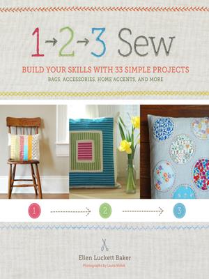 1, 2, 3 sew  : Build Your Skills with 33 Simple Sewing Projects. Ellen Luckett Baker. 