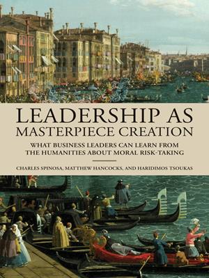 Leadership as masterpiece creation  : What business leaders can learn from the humanities about moral risk-taking. Charles Spinosa. 