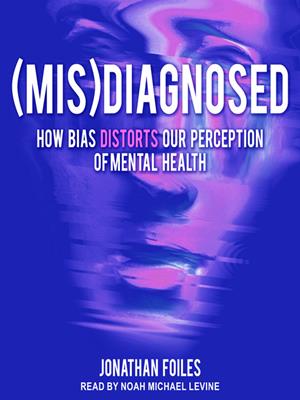 (mis)diagnosed  : How bias distorts our perception of mental health. Jonathan Foiles. 