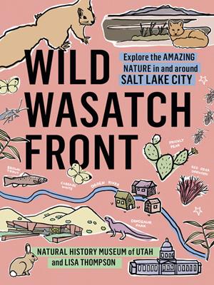 Wild wasatch front  : Explore the amazing nature in and around salt lake city. Natural History Museum of Utah. 
