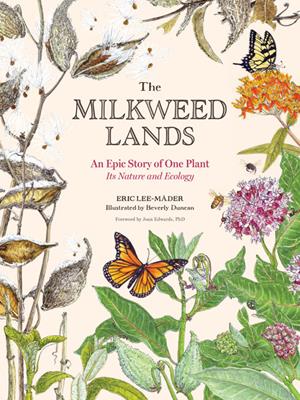 The milkweed lands  : An epic story of one plant: its nature and ecology. Eric Lee-Mäder. 